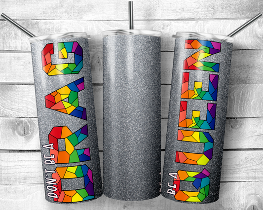Don't Be a Drag Be a Queen Tumbler
